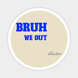 BRUH WE OUT TEACHERS- COLLECTION Magnet